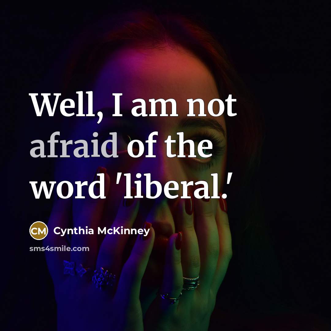 “Well, I am not afraid of the word 'liberal.'” quote by Cynthia McKinney