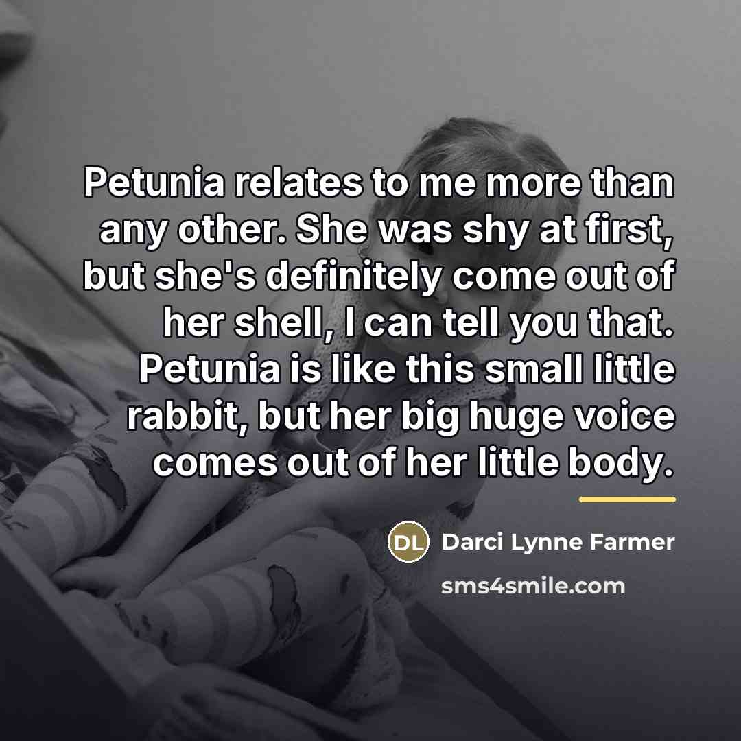 “Petunia relates to me more than any other. She was…” quote by Darci Lynne Farmer