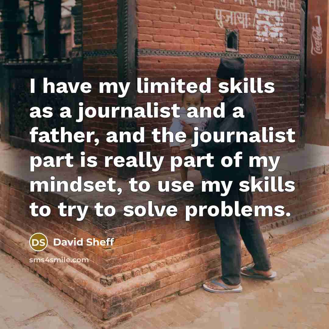 “I have my limited skills as a journalist and a…” quote by David Sheff