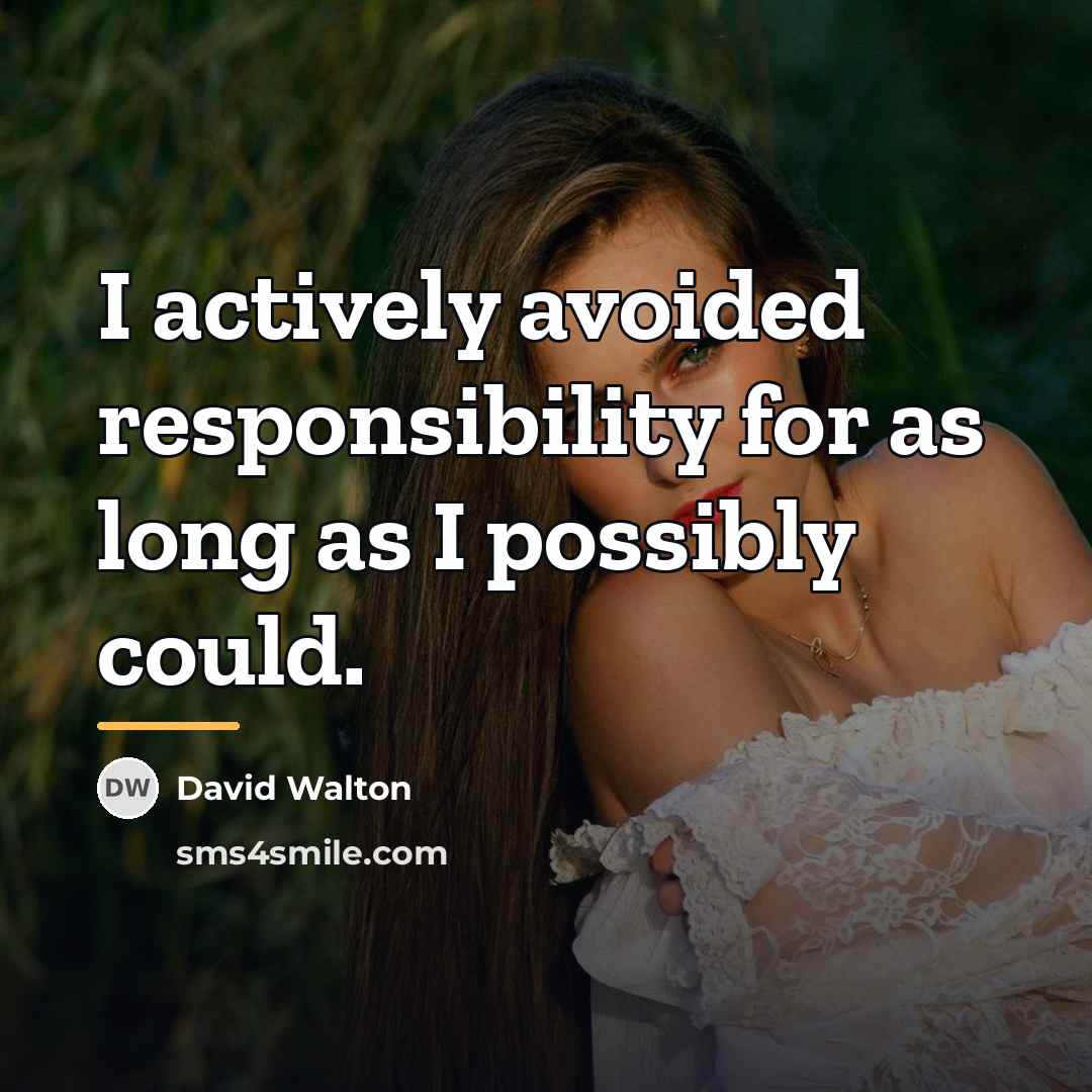 “I actively avoided responsibility for as long as I possibly…” quote by David Walton