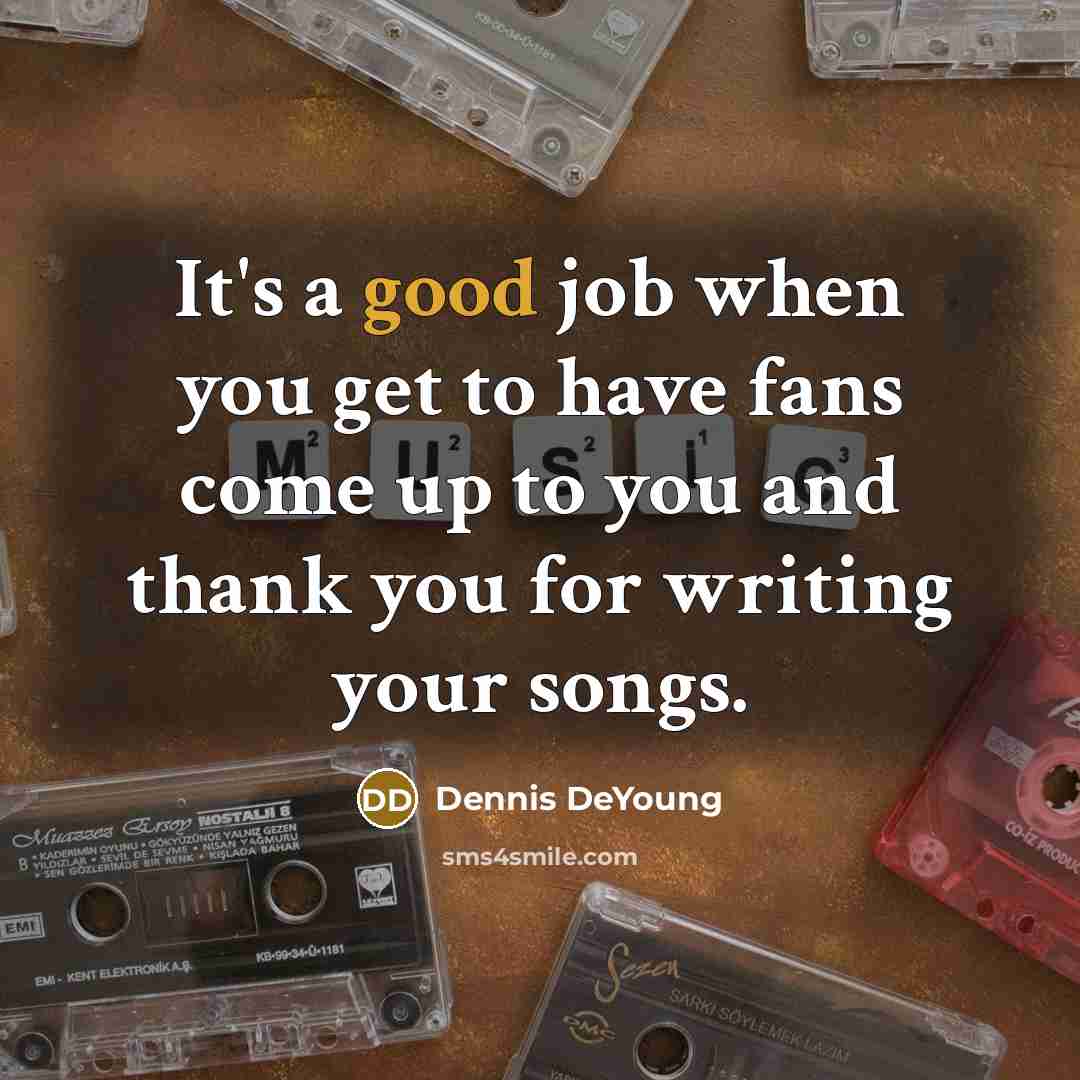 “It's a good job when you get to have fans…” quote by Dennis DeYoung