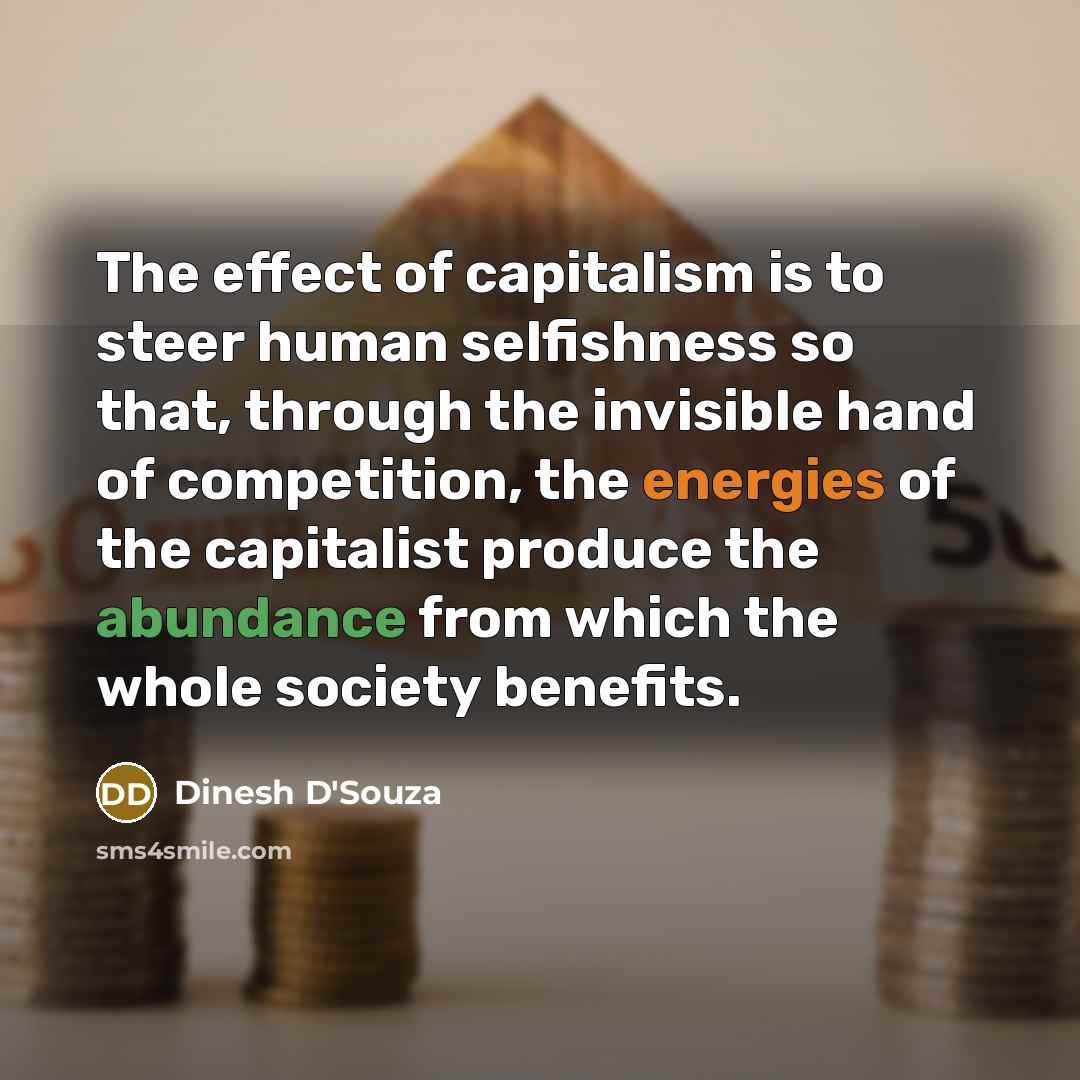 “The effect of capitalism is to steer human selfishness so…” quote by Dinesh D'Souza