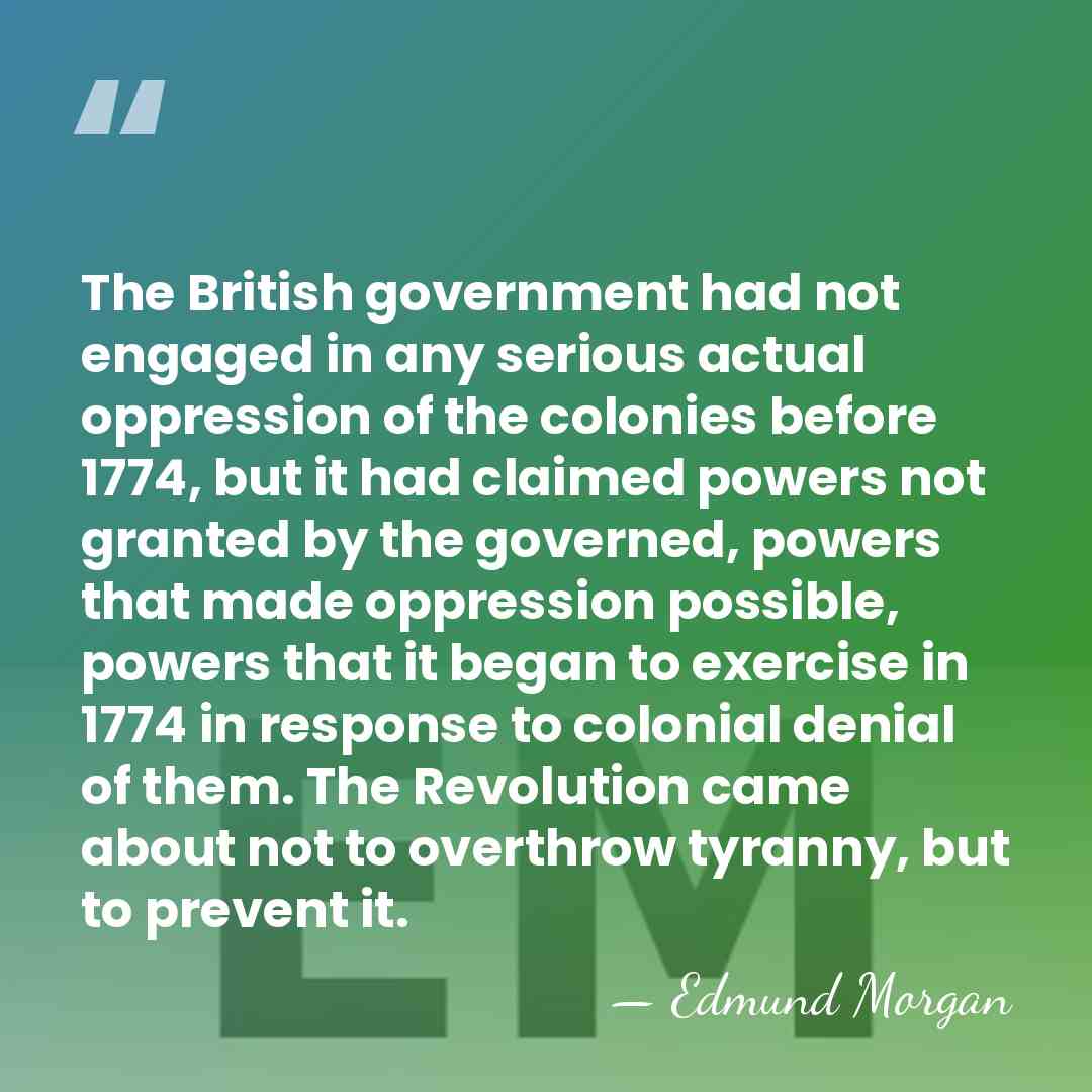 The British government had not engaged in any serious actual oppression of&hellip; - Edmund Morgan