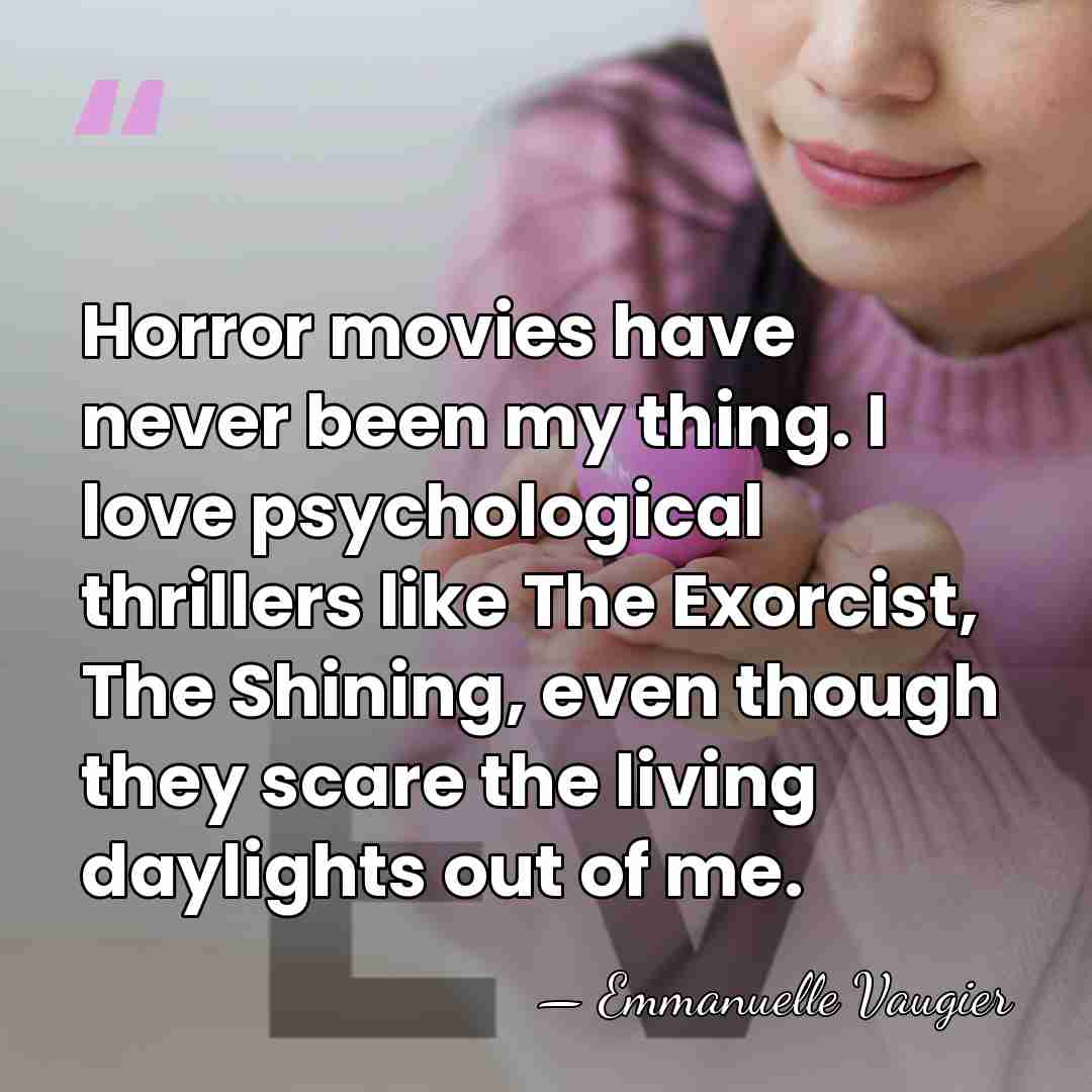 Horror movies have never been my thing. I love psychological thrillers like&hellip; - Emmanuelle Vaugier