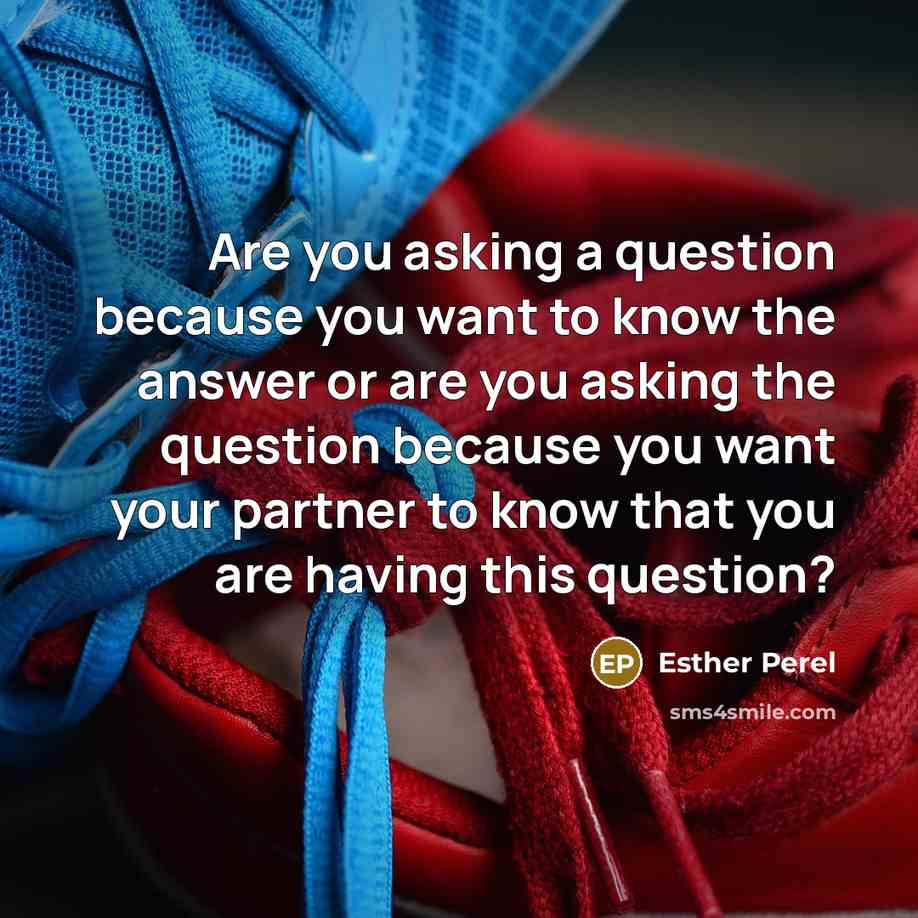 “Are you asking a question because you want to know…” quote by Esther Perel