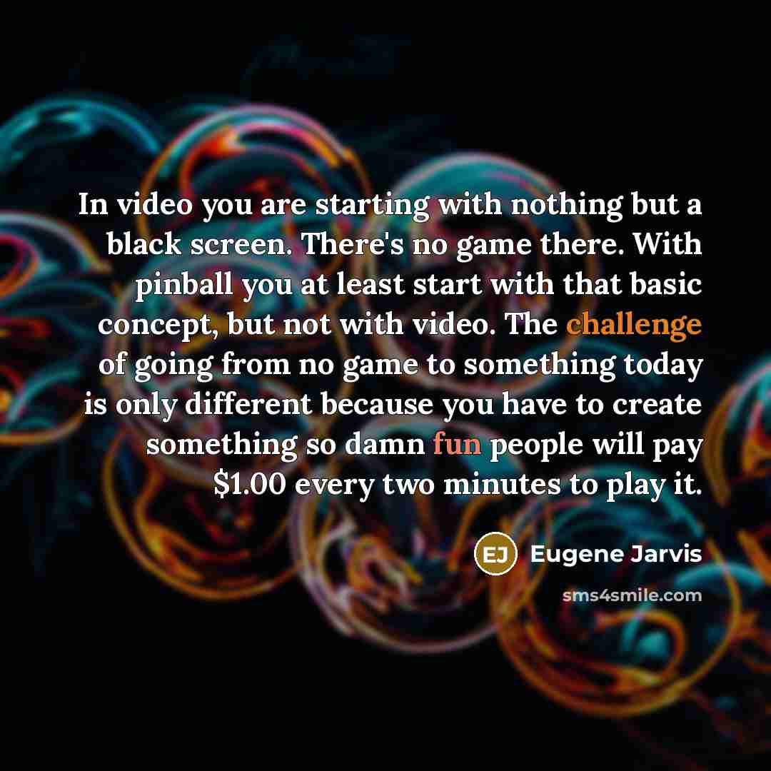 “In video you are starting with nothing but a black…” quote by Eugene Jarvis