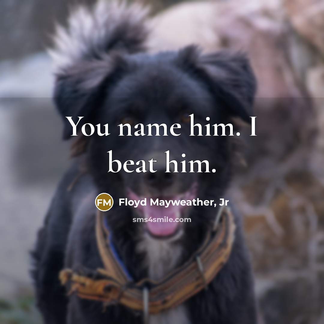 “You name him. I beat him.…” quote by Floyd Mayweather, Jr