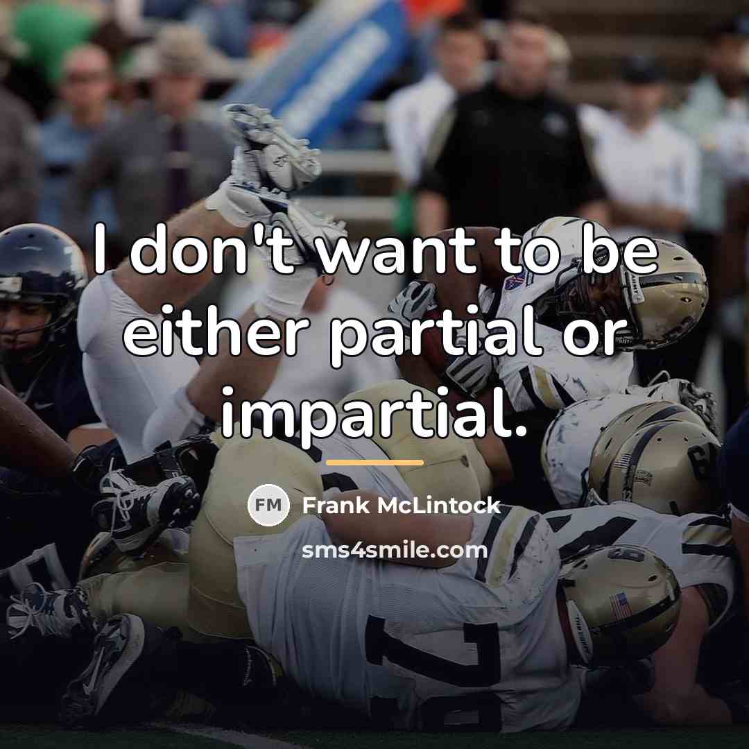 “I don't want to be either partial or impartial.…” quote by Frank McLintock