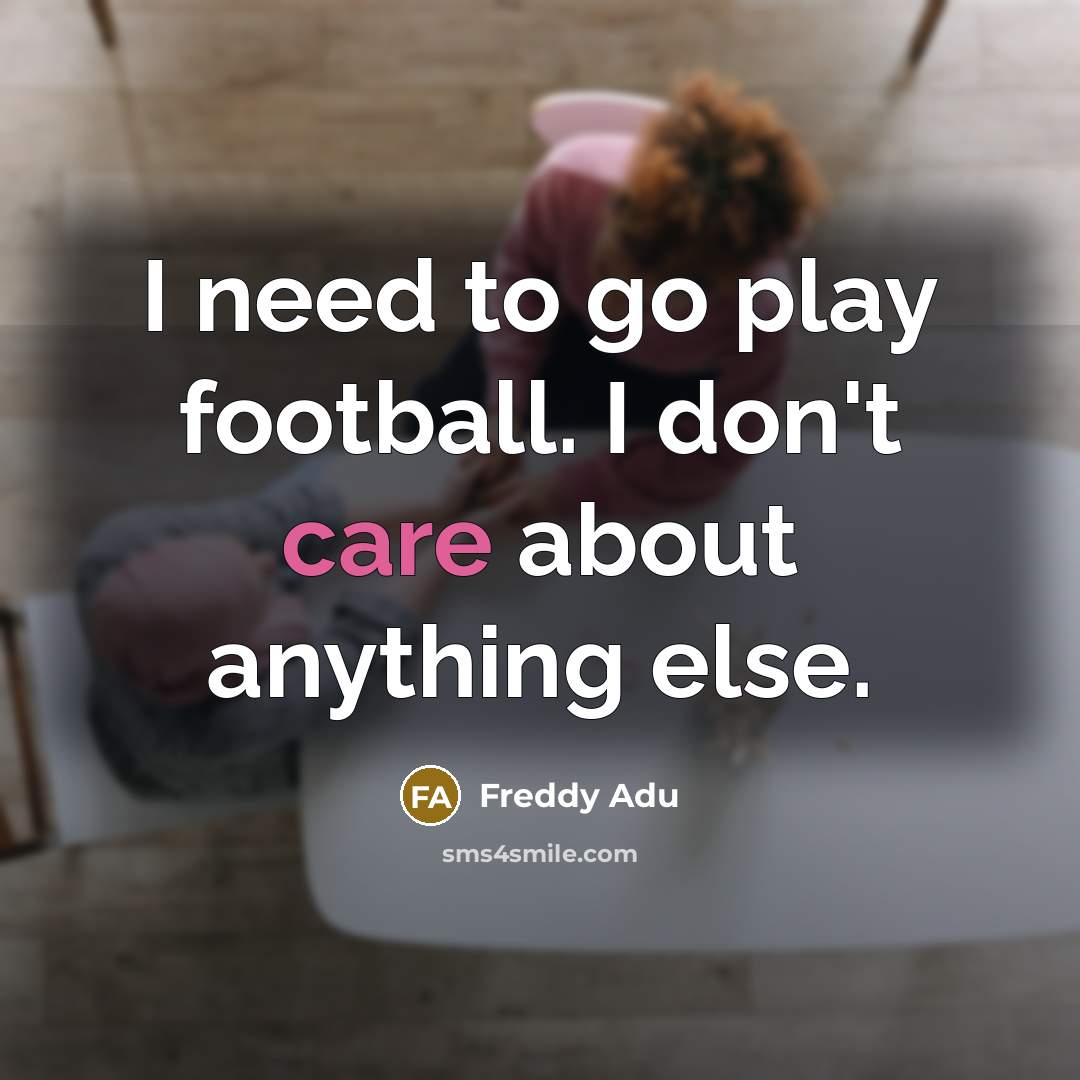 “I need to go play football. I don't care about…” quote by Freddy Adu
