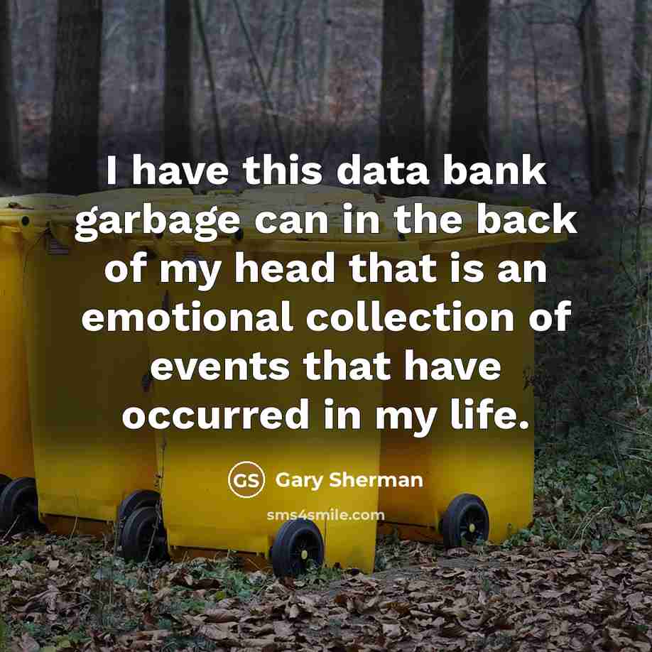 “I have this data bank garbage can in the back…” quote by Gary Sherman