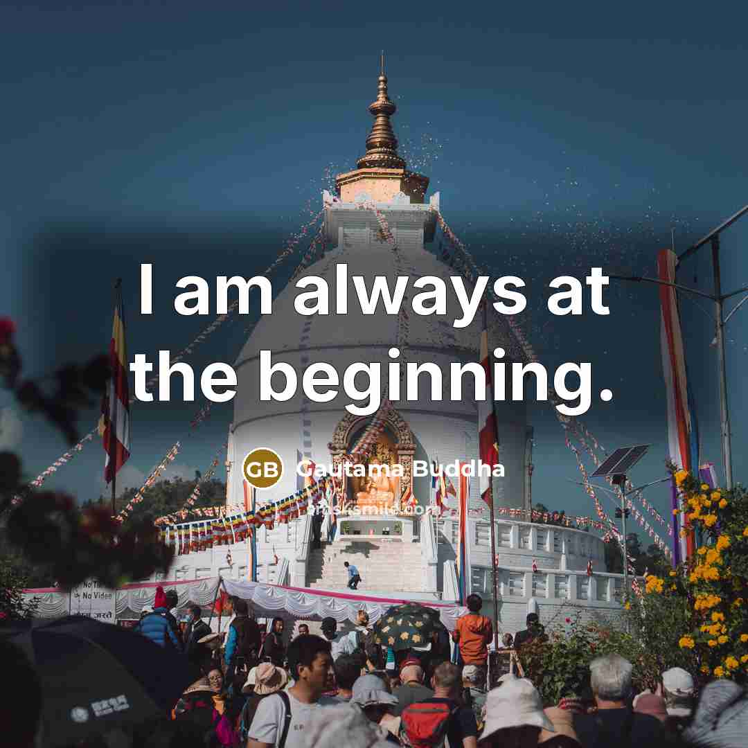 “I am always at the beginning.…” quote by Gautama Buddha