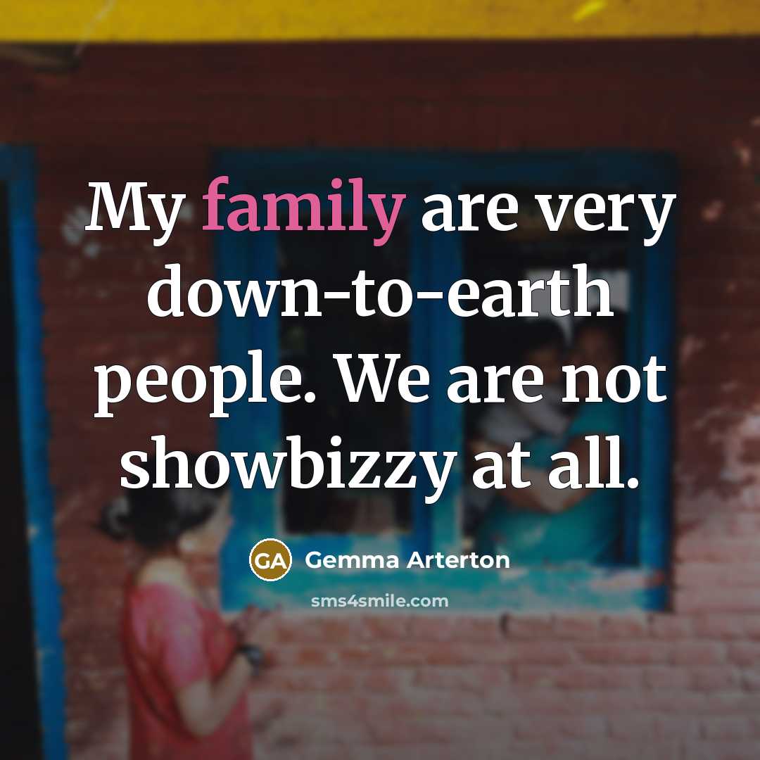 “My family are very down-to-earth people. We are not showbizzy…” quote by Gemma Arterton