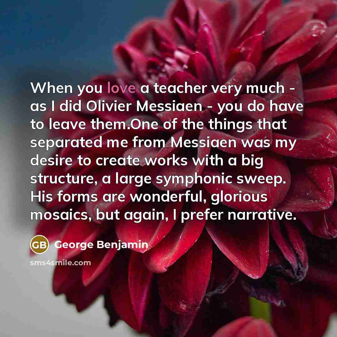 “When you love a teacher very much - as I…” quote by George Benjamin