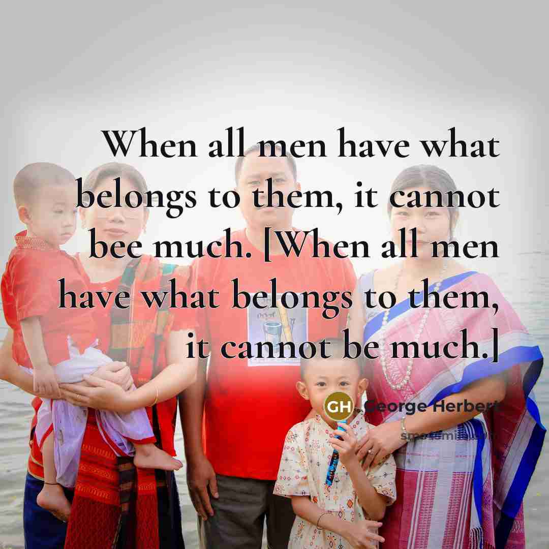 “When all men have what belongs to them, it cannot…” quote by George Herbert