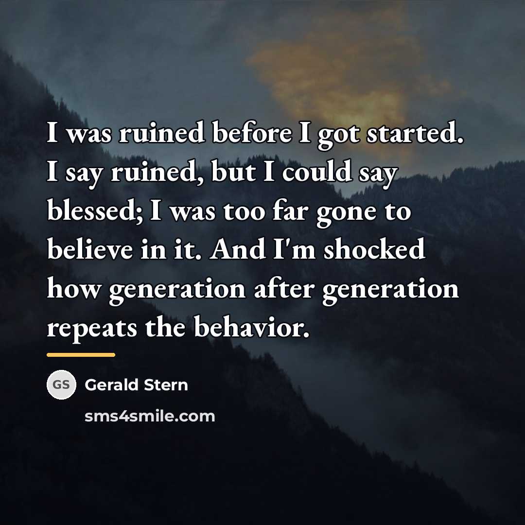 “I was ruined before I got started. I say ruined,…” quote by Gerald Stern
