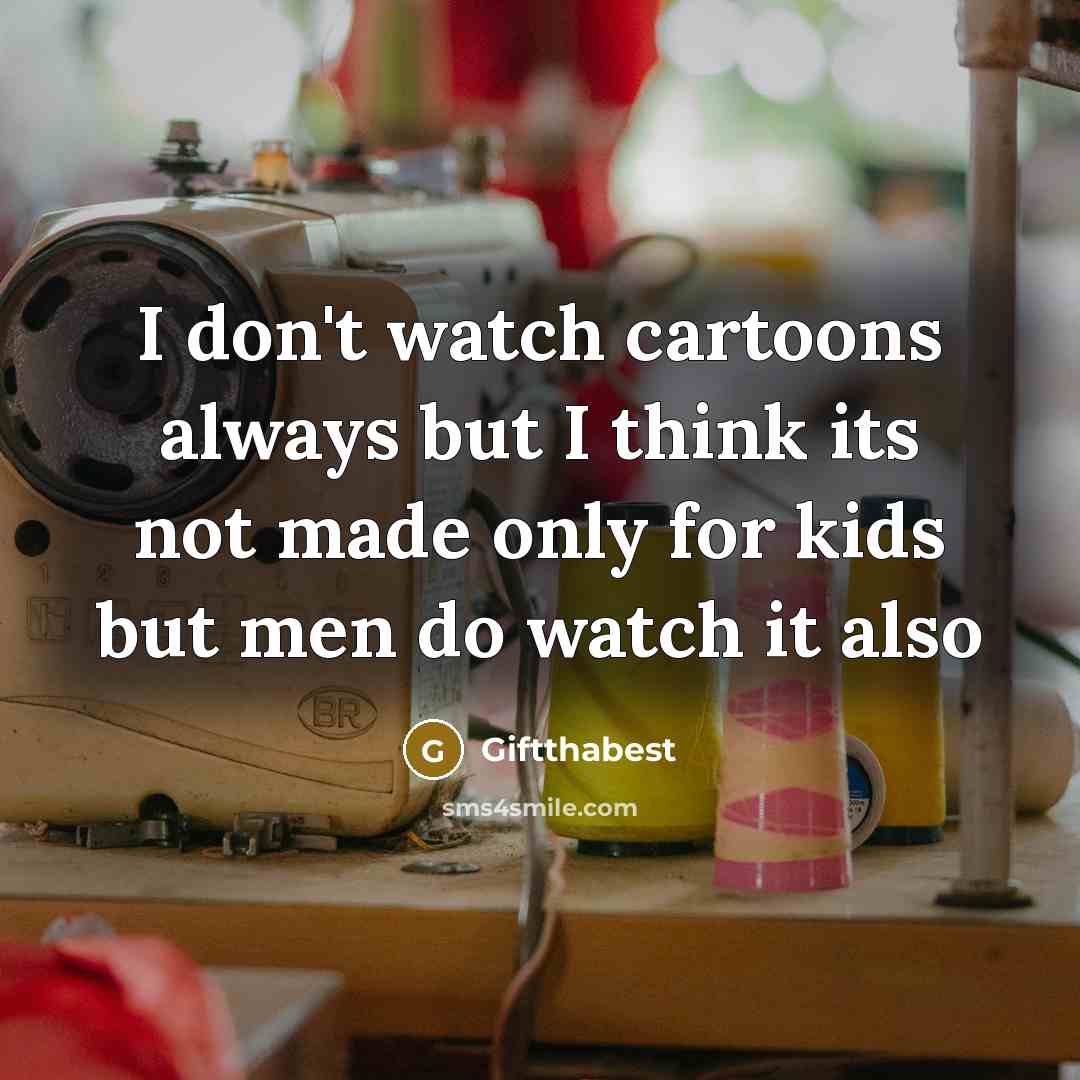 “I don't watch cartoons always but I think its not…” quote by Giftthabest
