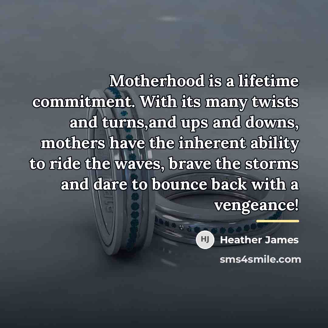 “Motherhood is a lifetime commitment. With its many twists and…” quote by Heather James