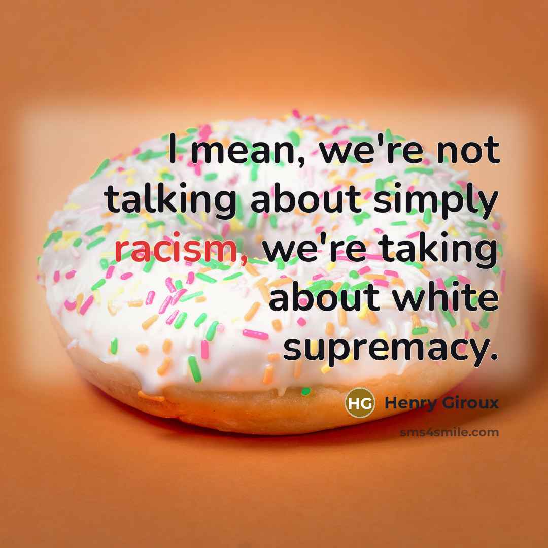 “I mean, we're not talking about simply racism, we're taking…” quote by Henry Giroux