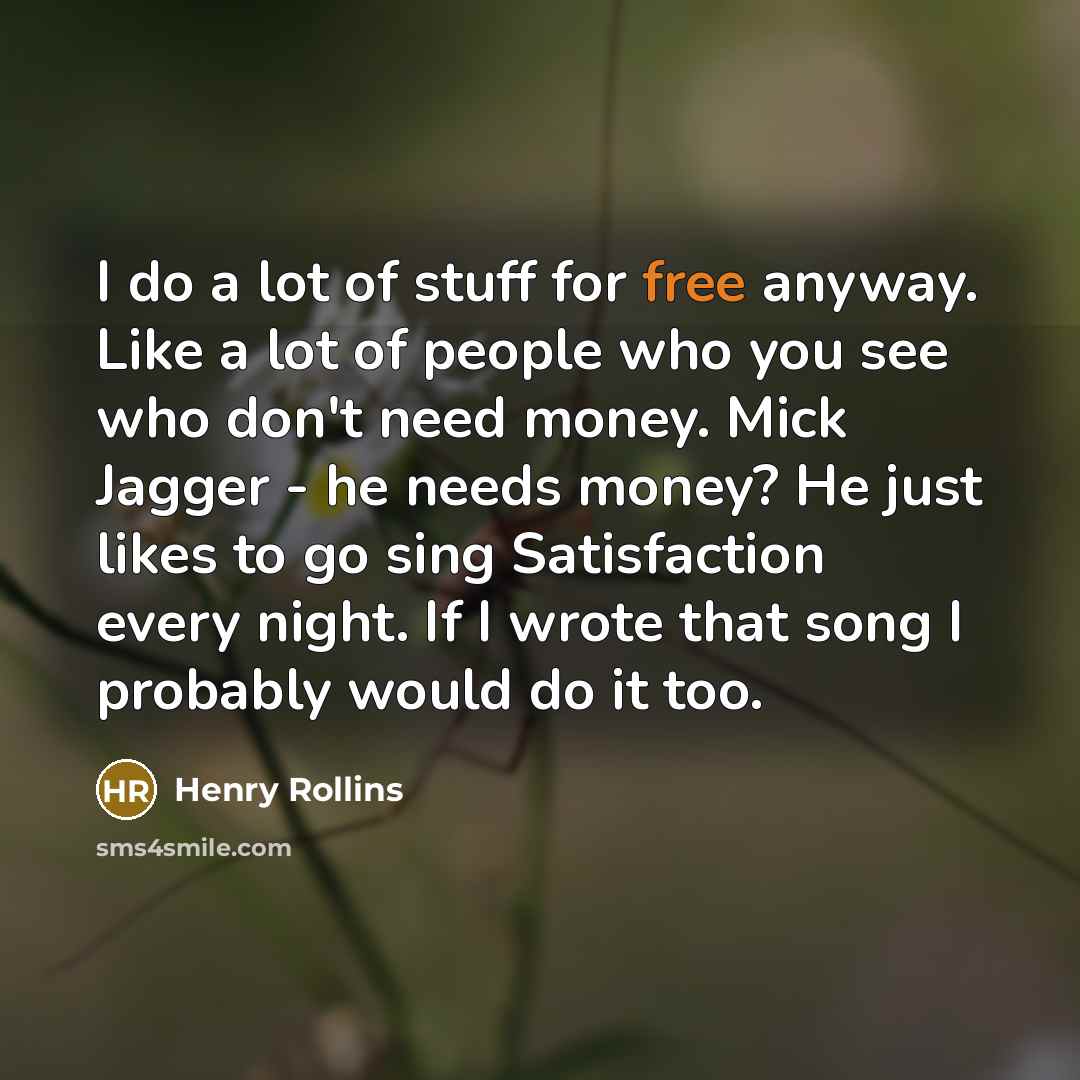 “I do a lot of stuff for free anyway. Like…” quote by Henry Rollins