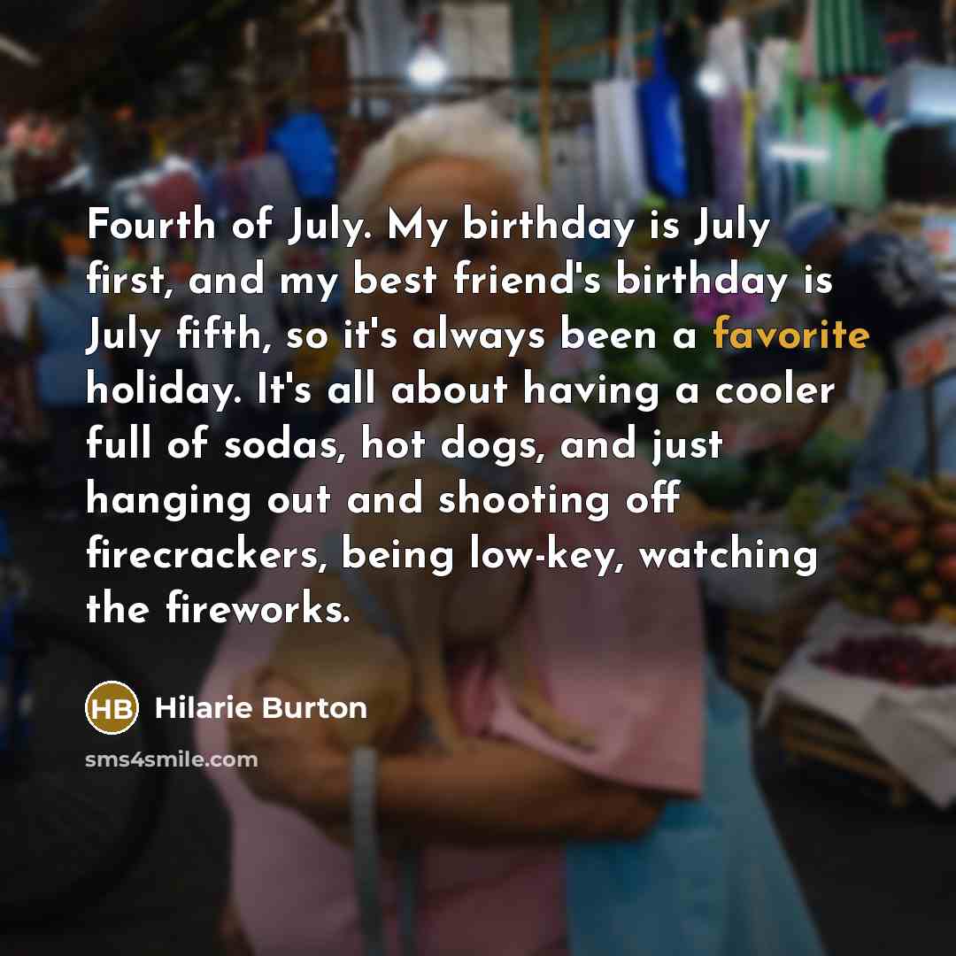 “Fourth of July. My birthday is July first, and my…” quote by Hilarie Burton