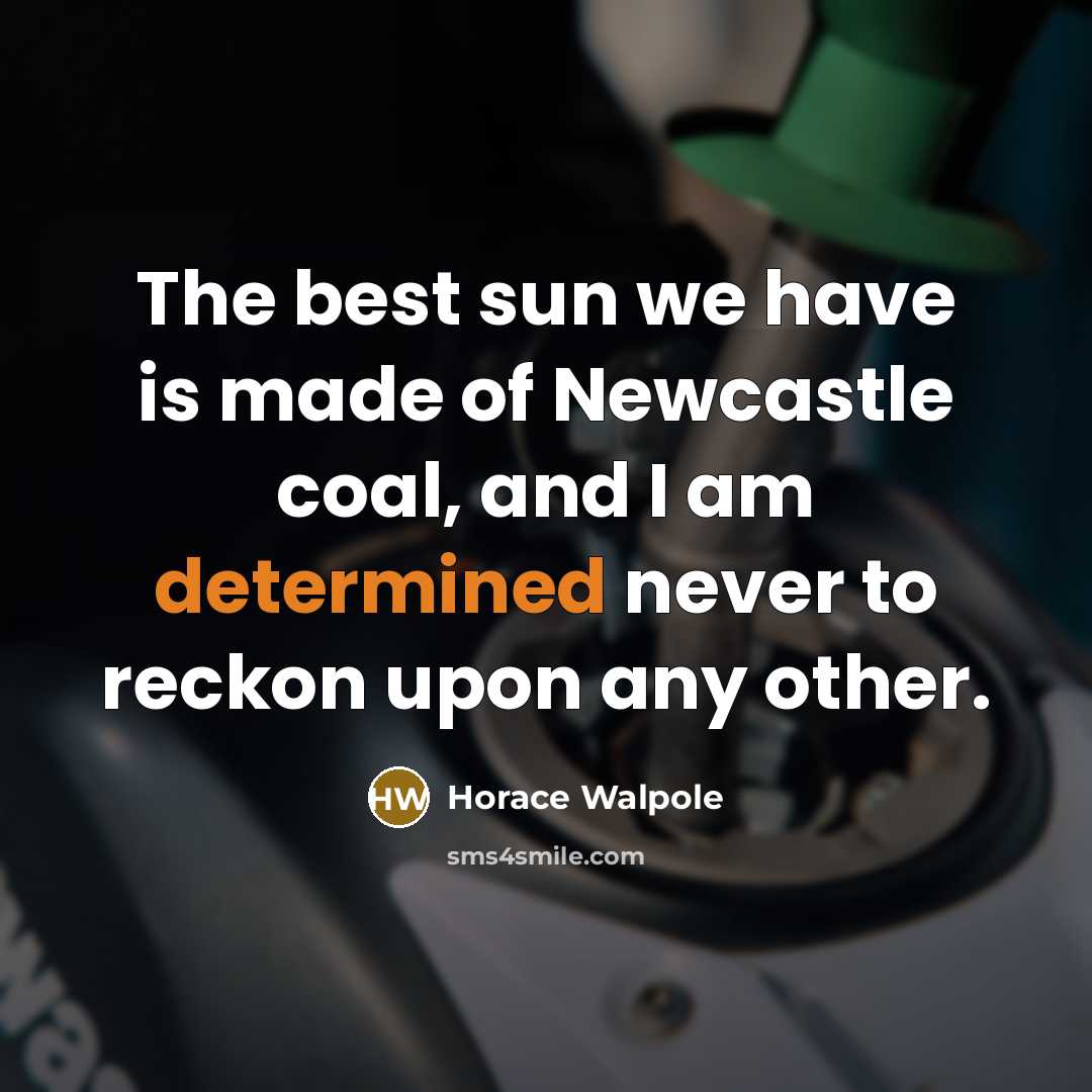 “The best sun we have is made of Newcastle coal,…” quote by Horace Walpole