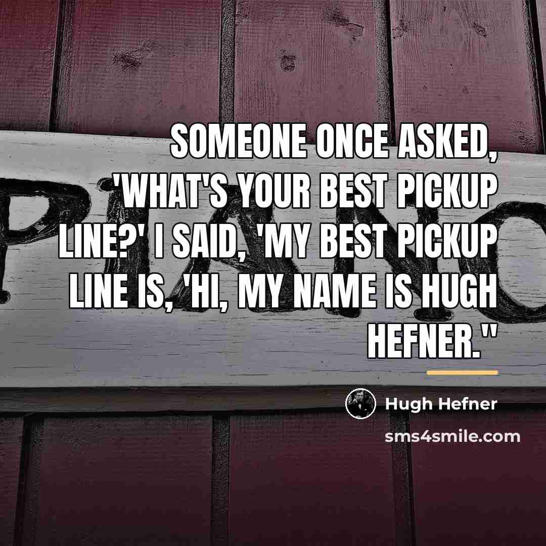 “Someone once asked, 'What's your best pickup line?' I said,…” quote by Hugh Hefner