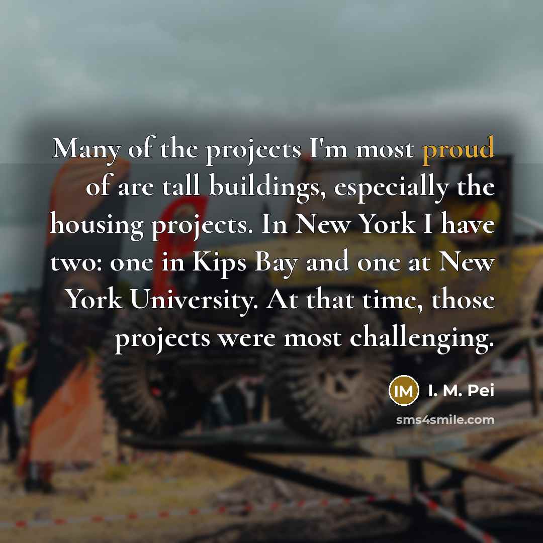 “Many of the projects I'm most proud of are tall…” quote by I. M. Pei