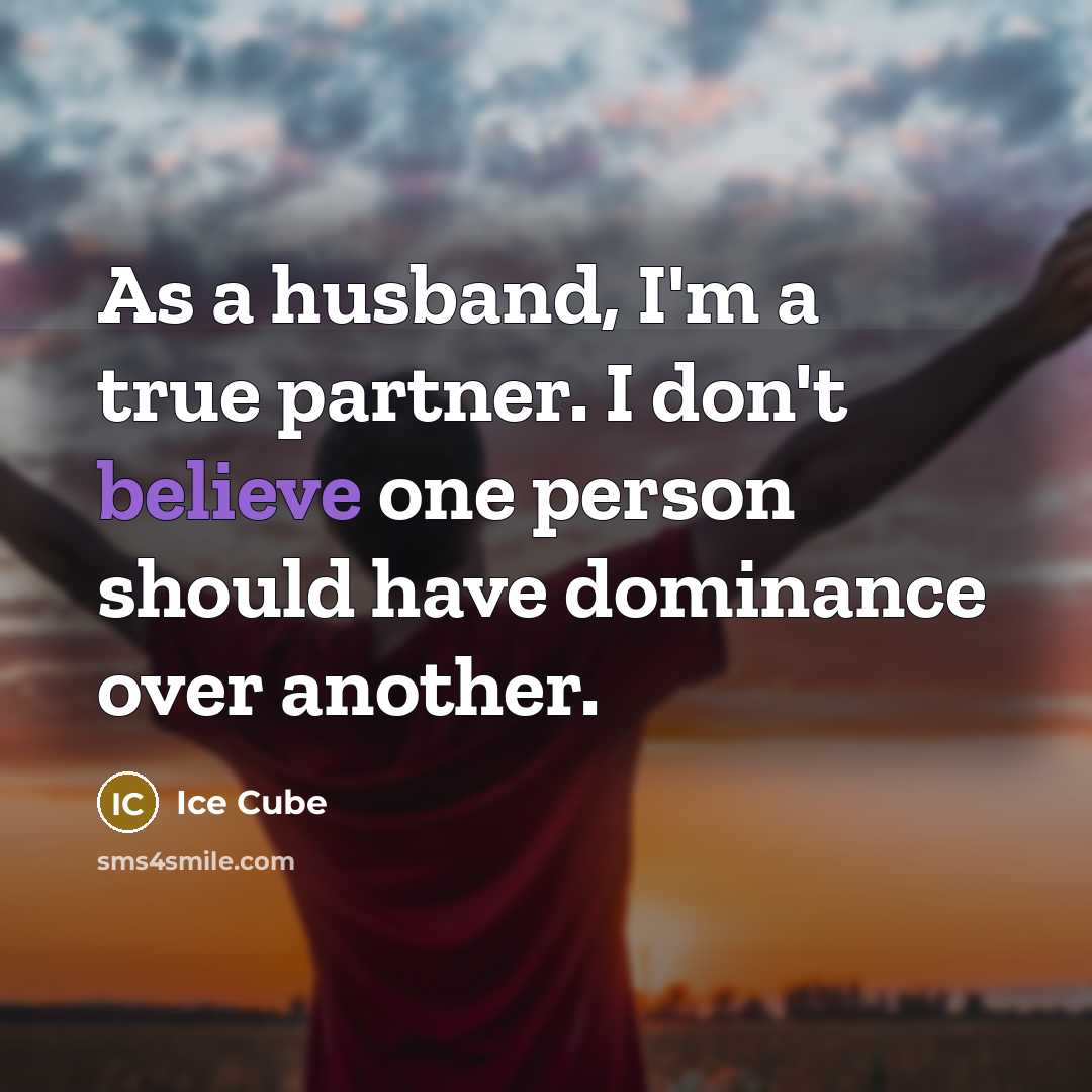 “As a husband, I'm a true partner. I don't believe…” quote by Ice Cube
