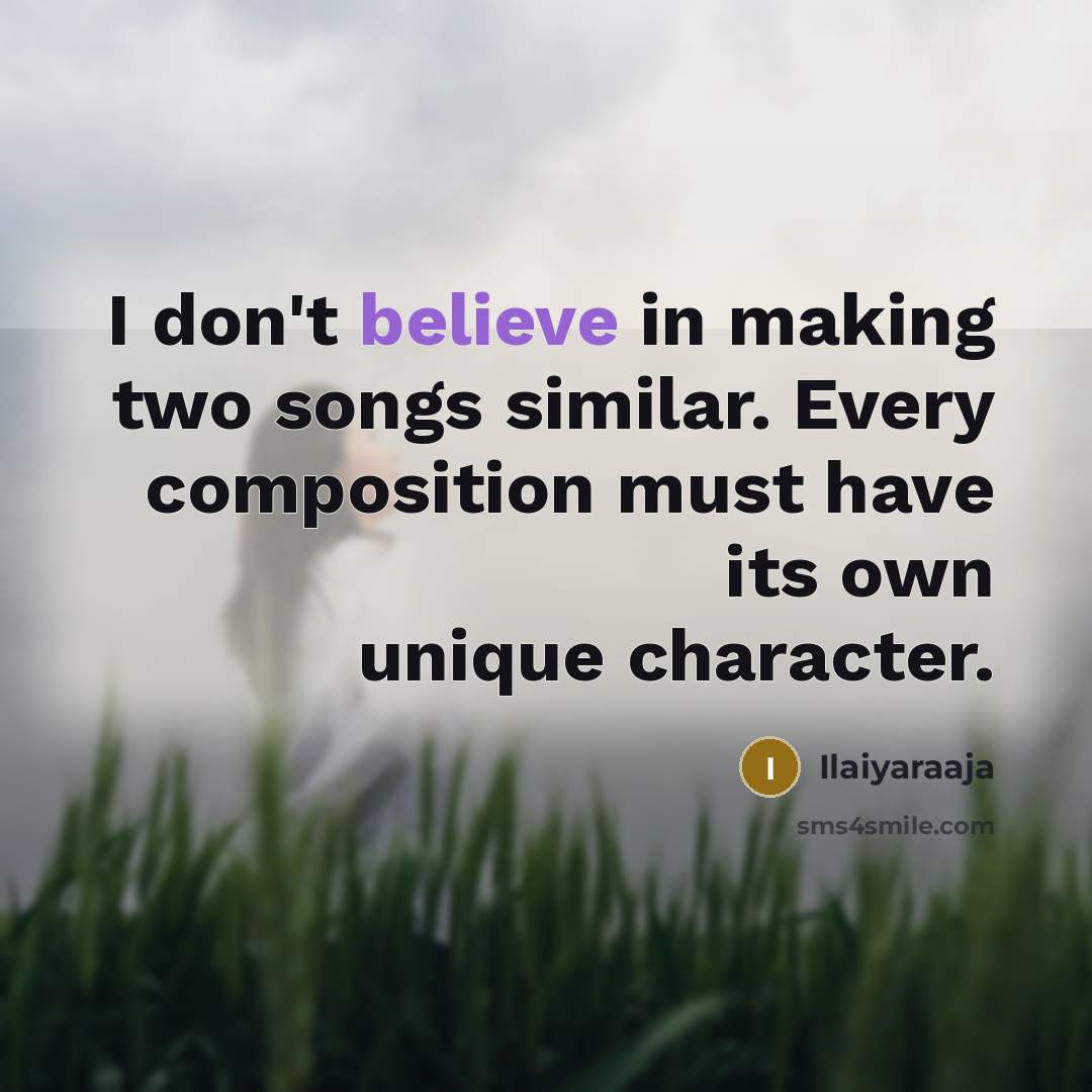 “I don't believe in making two songs similar. Every composition…” quote by Ilaiyaraaja