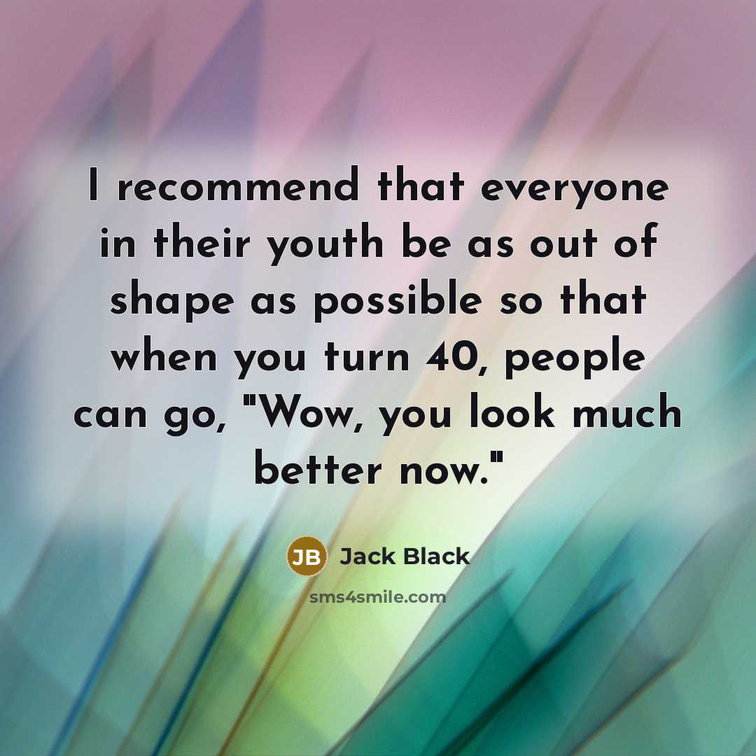 “I recommend that everyone in their youth be as out…” quote by Jack Black