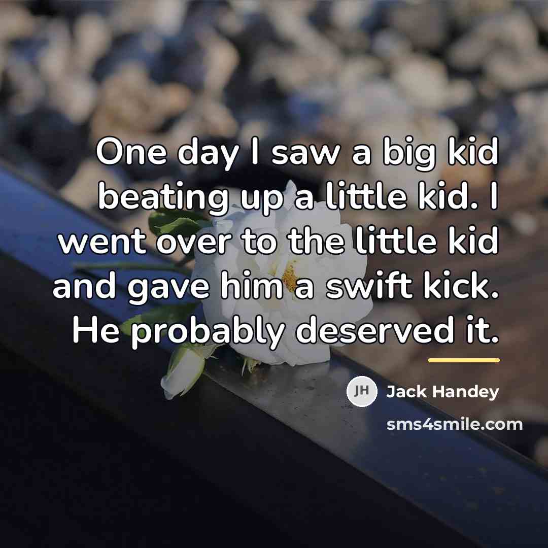 “One day I saw a big kid beating up a…” quote by Jack Handey