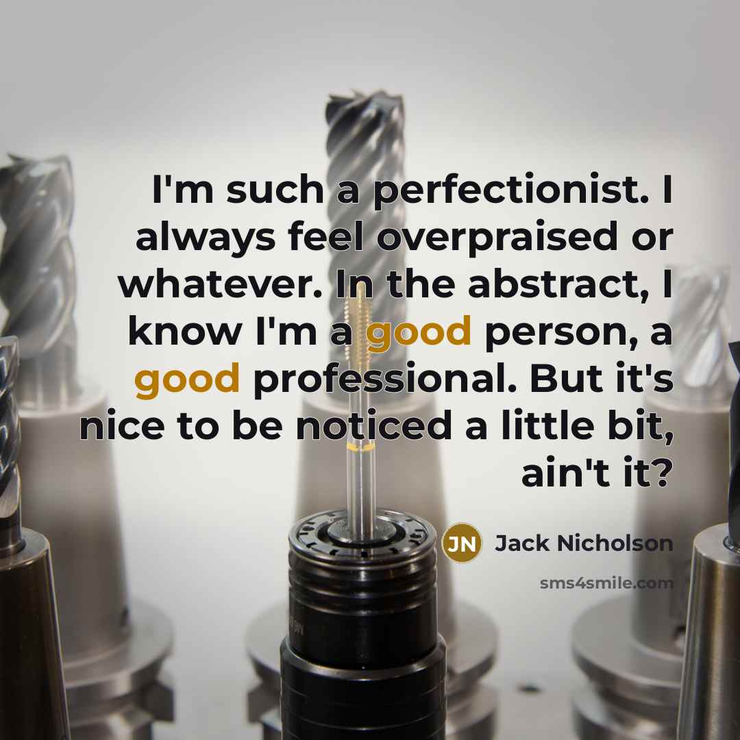 “I'm such a perfectionist. I always feel overpraised or whatever.…” quote by Jack Nicholson