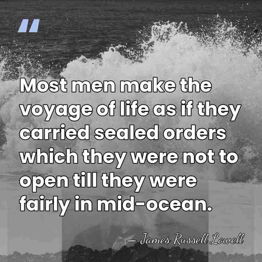 Most men make the voyage of life as if they carried sealed&hellip; - James Russell Lowell