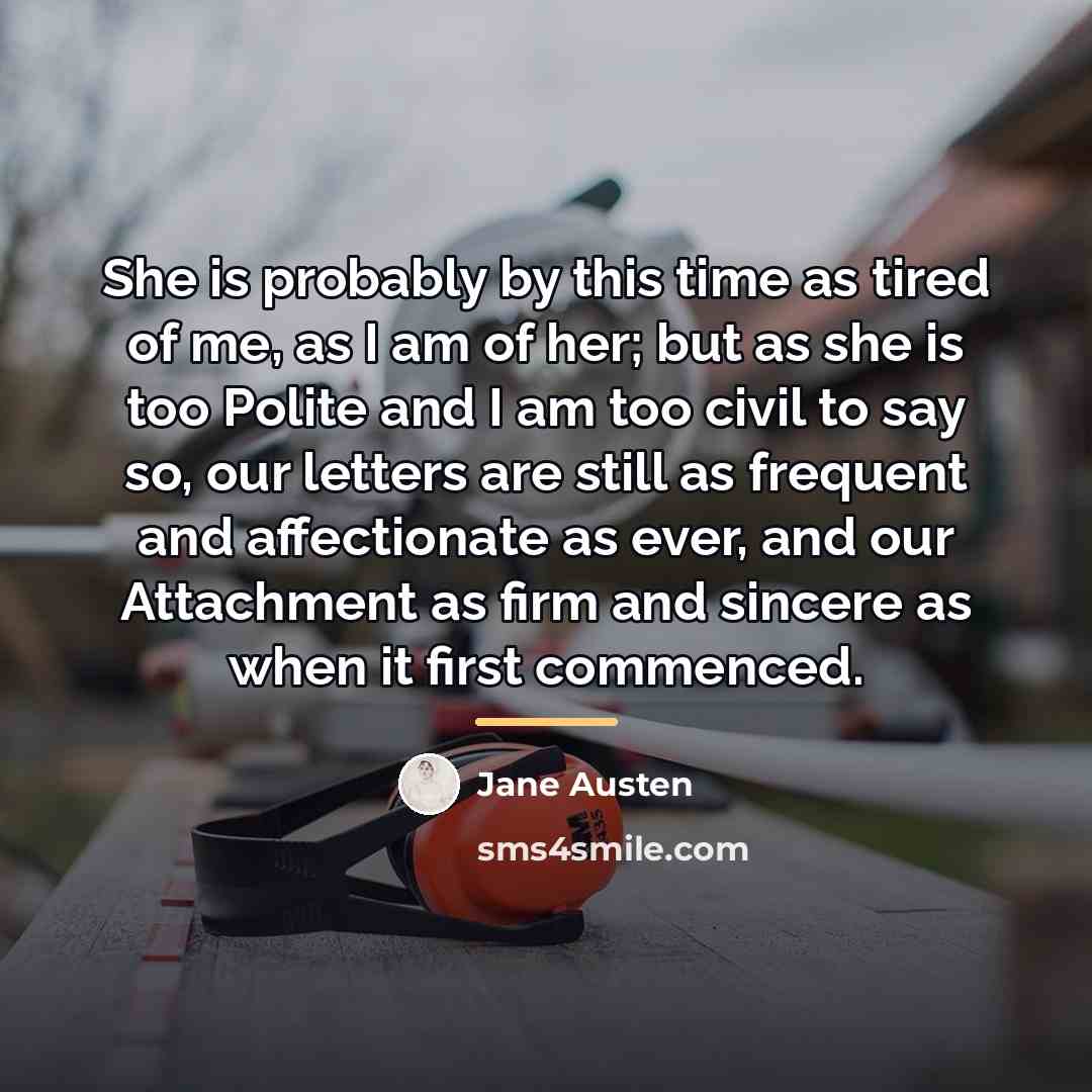 “She is probably by this time as tired of me,…” quote by Jane Austen
