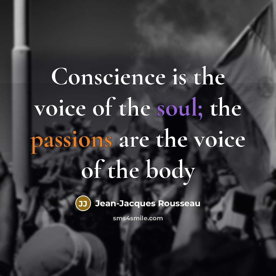 “Conscience is the voice of the soul; the passions are the voice of the body” quote by Jean-Jacques Rousseau