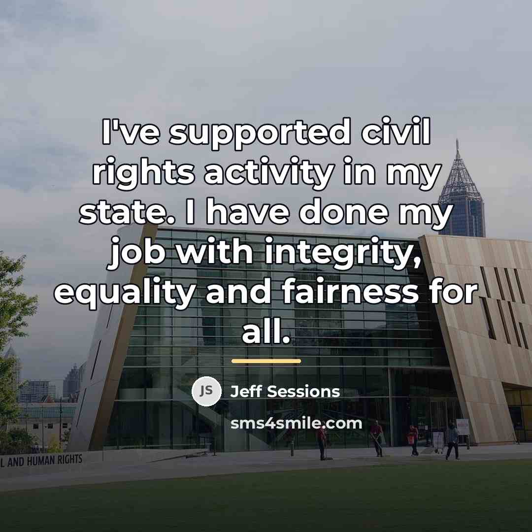 “I've supported civil rights activity in my state. I have…” quote by Jeff Sessions