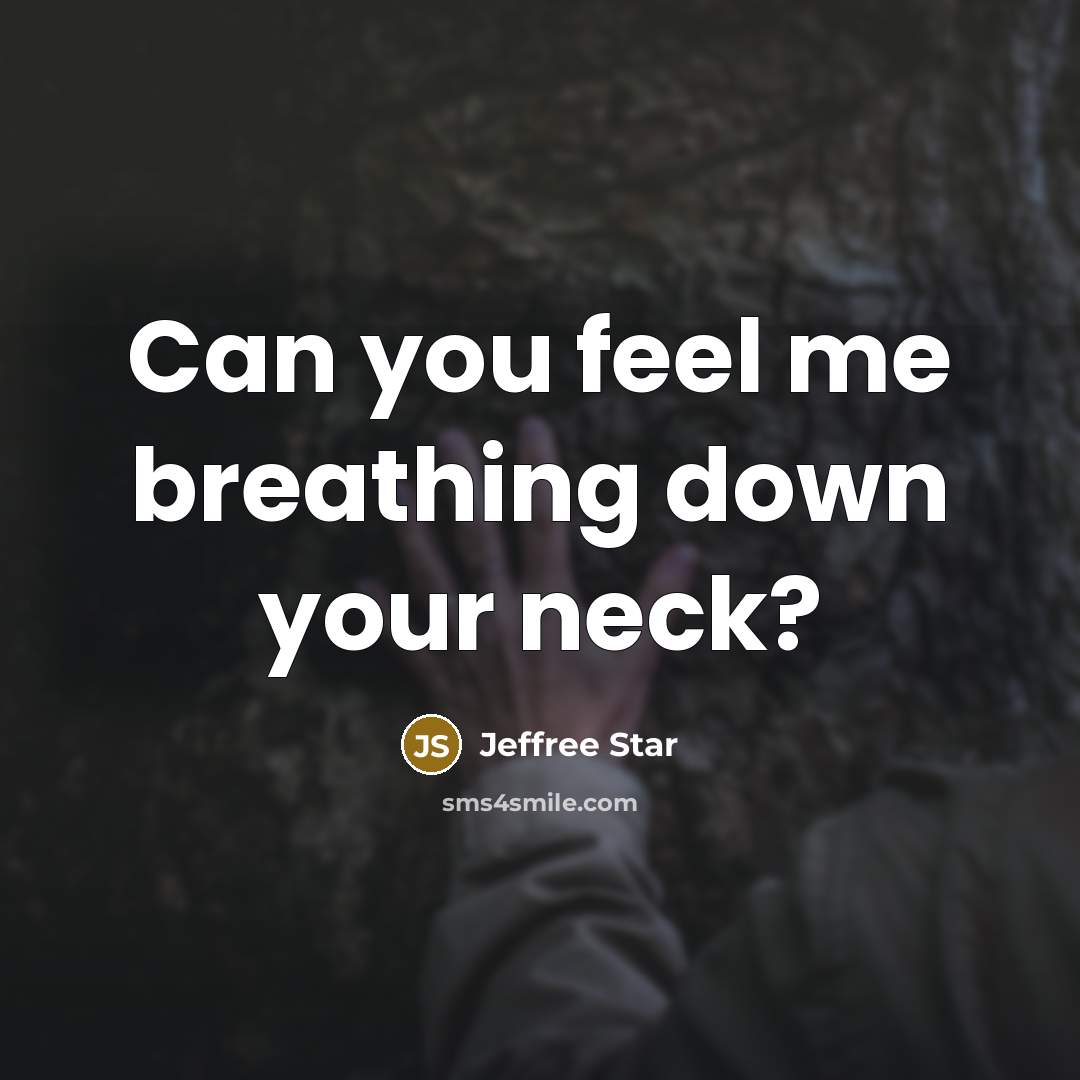 “Can you feel me breathing down your neck?…” quote by Jeffree Star