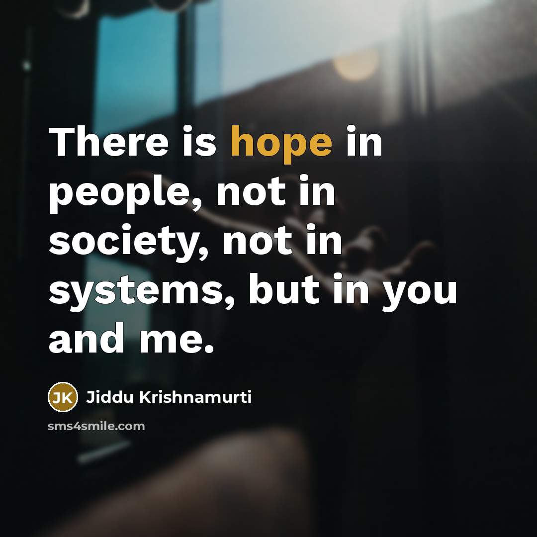 “There is hope in people, not in society, not in…” quote by Jiddu Krishnamurti