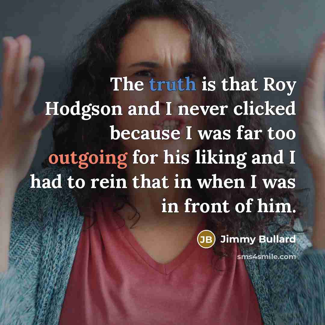“The truth is that Roy Hodgson and I never clicked…” quote by Jimmy Bullard