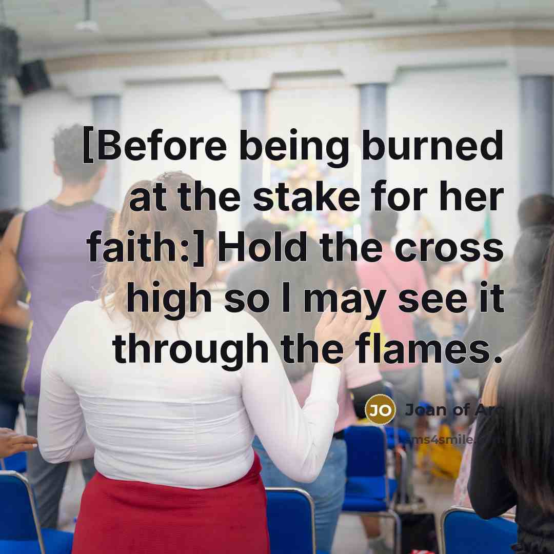 “[Before being burned at the stake for her faith:] Hold…” quote by Joan of Arc