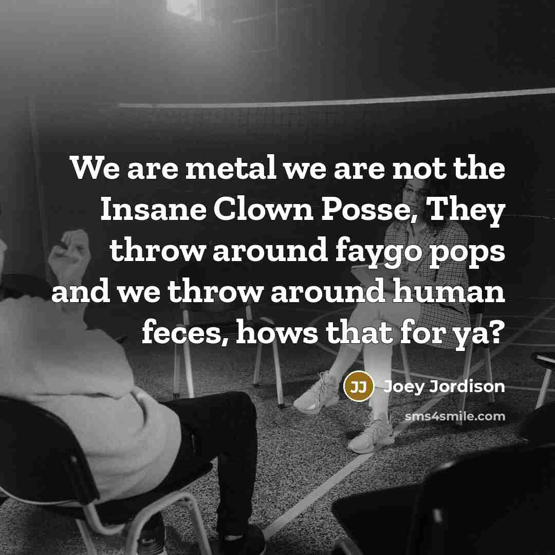 “We are metal we are not the Insane Clown Posse,…” quote by Joey Jordison