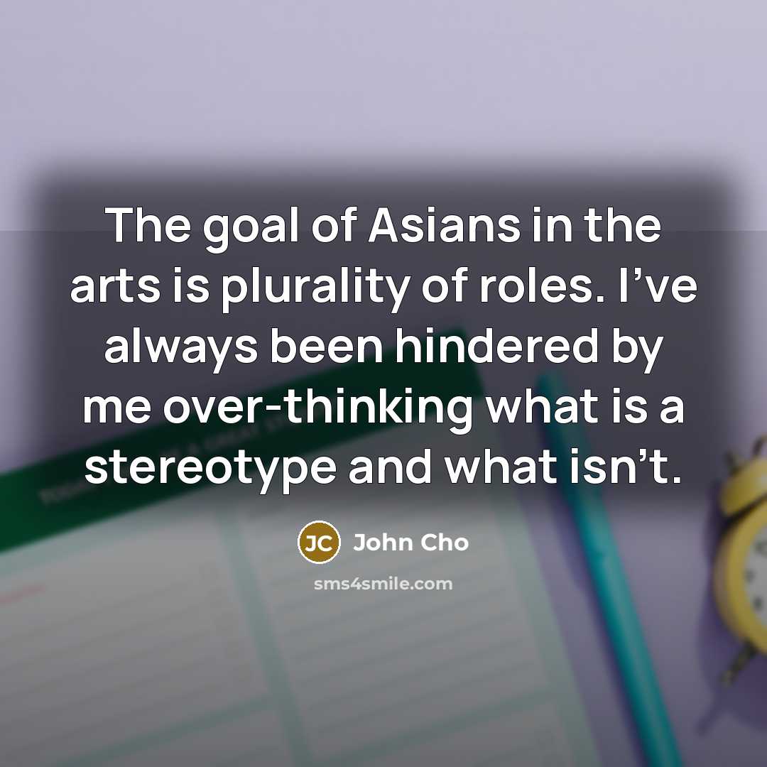 “The goal of Asians in the arts is plurality of…” quote by John Cho