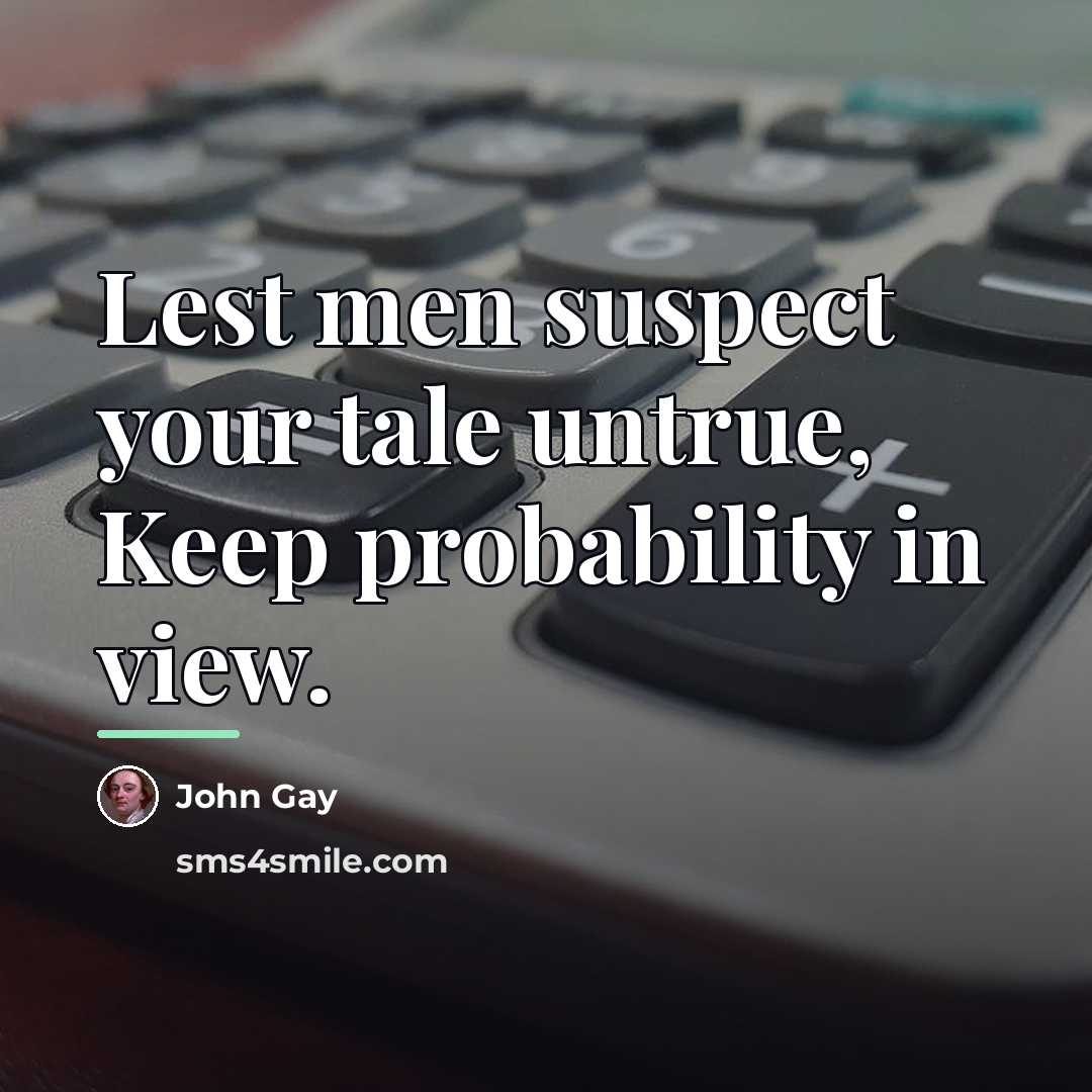 “Lest men suspect your tale untrue, Keep probability in view.…” quote by John Gay