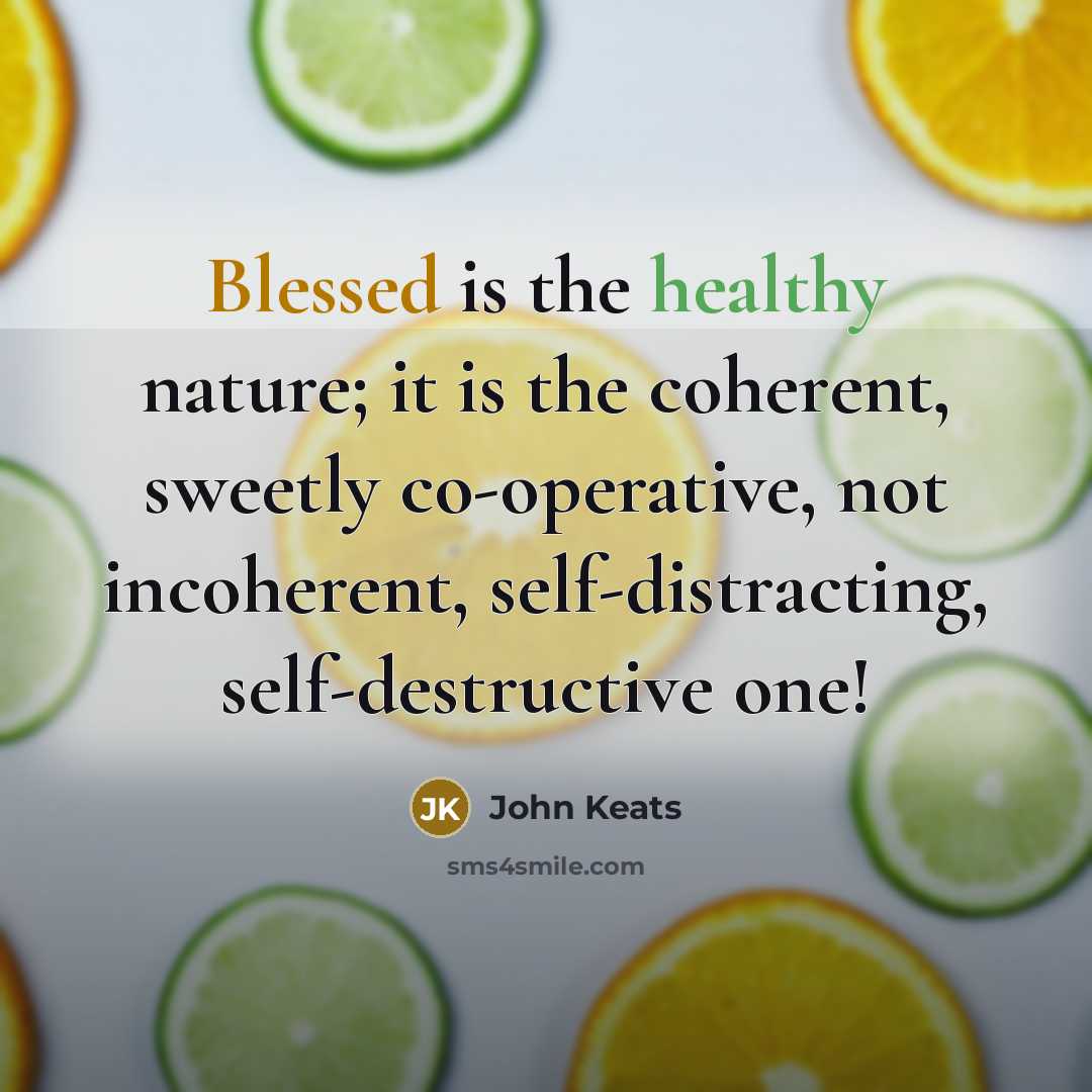 “Blessed is the healthy nature; it is the coherent, sweetly…” quote by John Keats