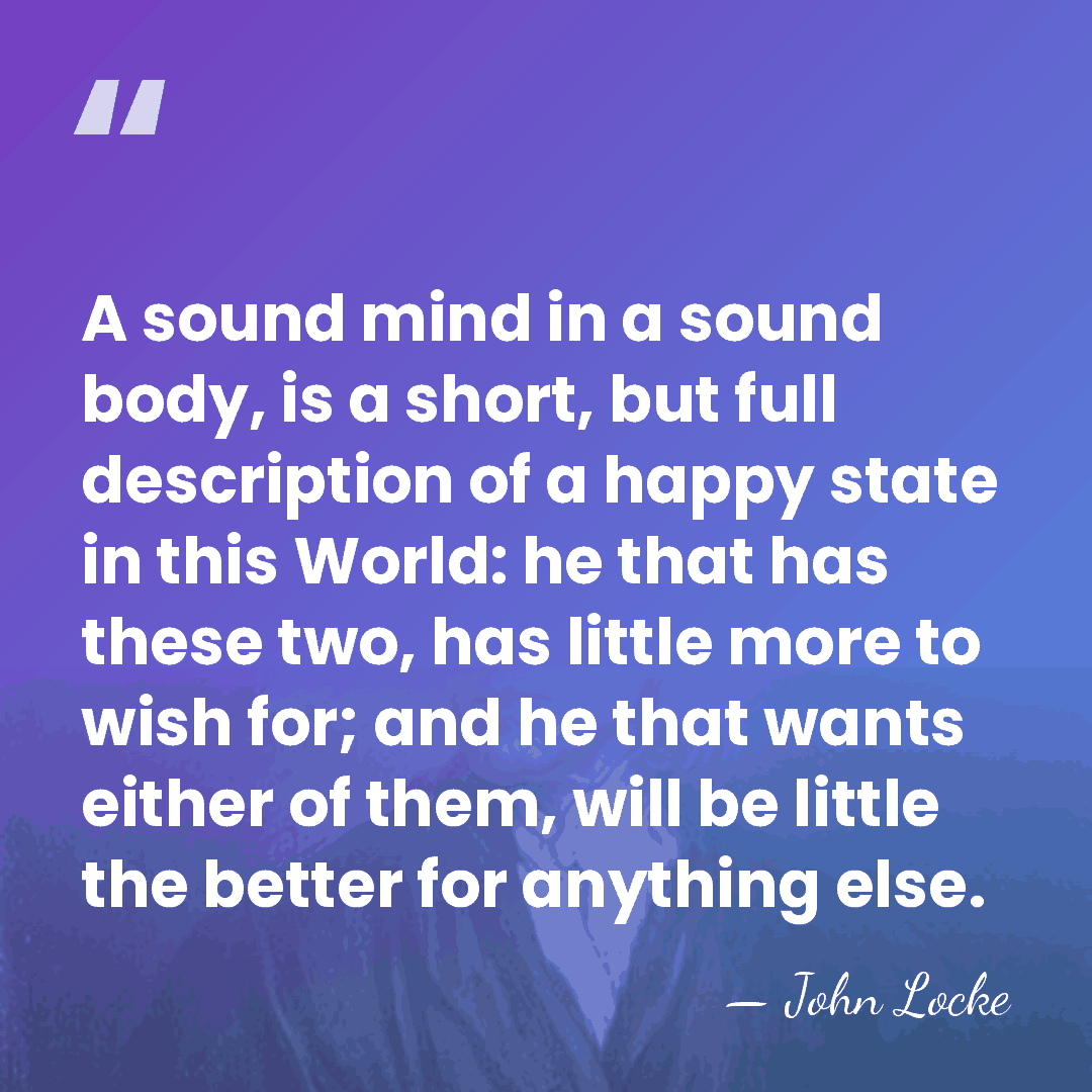 A sound mind in a sound body, is a short, but full&hellip; - John Locke