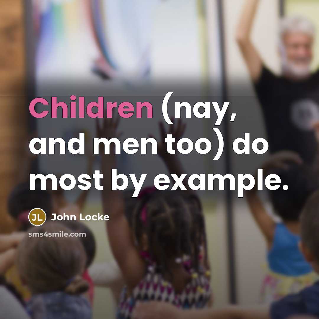 “Children (nay, and men too) do most by example.…” quote by John Locke
