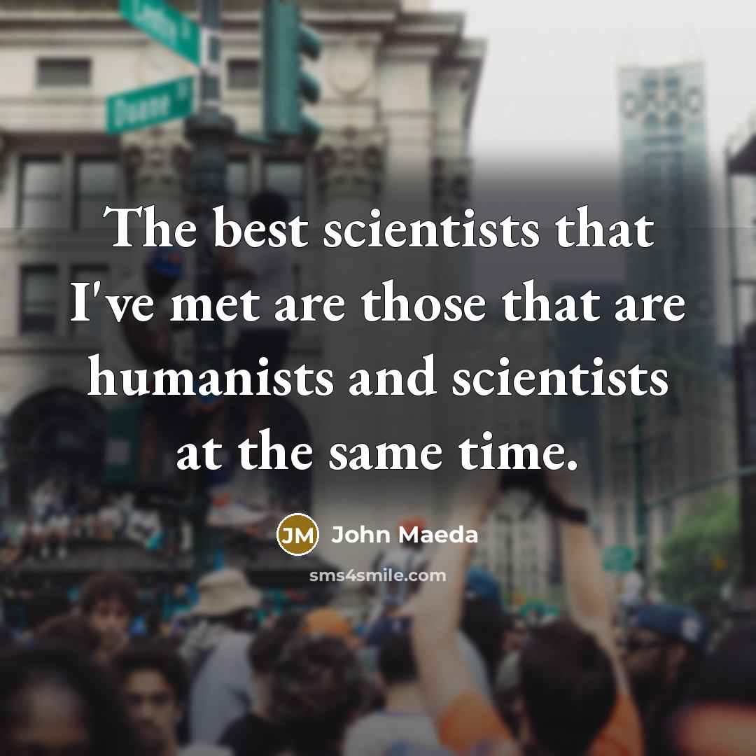 “The best scientists that I've met are those that are…” quote by John Maeda