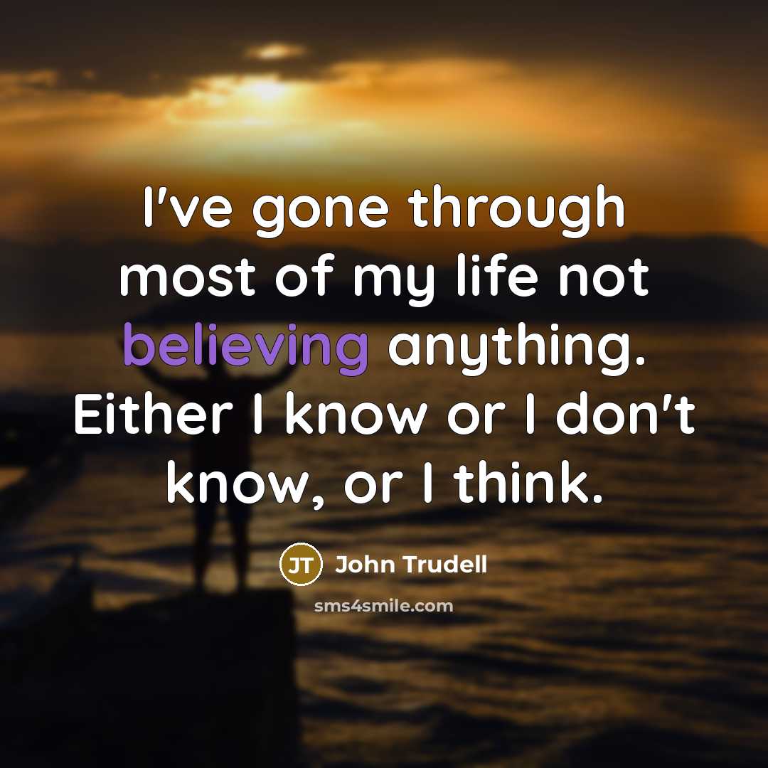 “I've gone through most of my life not believing anything.…” quote by John Trudell