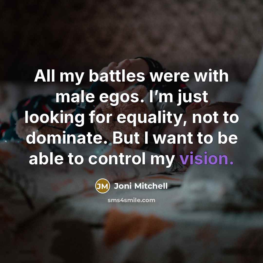 “All my battles were with male egos. I’m just looking…” quote by Joni Mitchell