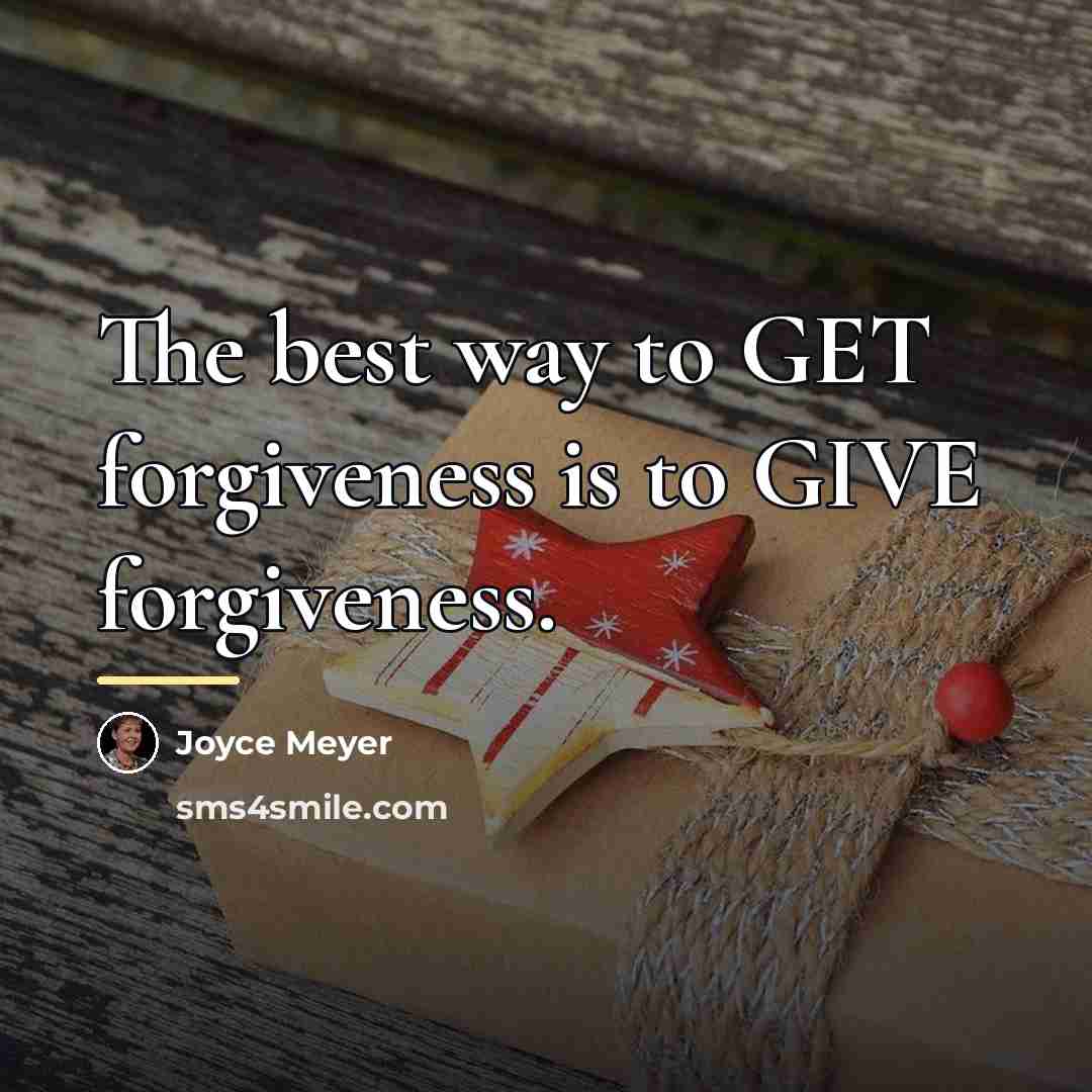 “The best way to GET forgiveness is to GIVE forgiveness.…” quote by Joyce Meyer